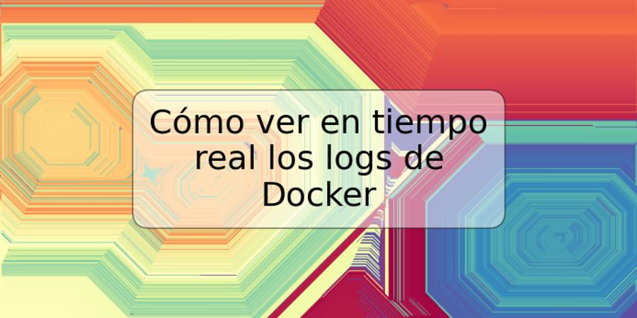 Cómo ver en tiempo real los logs de Docker