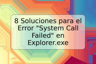 8 Soluciones para el Error "System Call Failed" en Explorer.exe