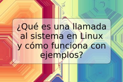 ¿Qué es una llamada al sistema en Linux y cómo funciona con ejemplos?