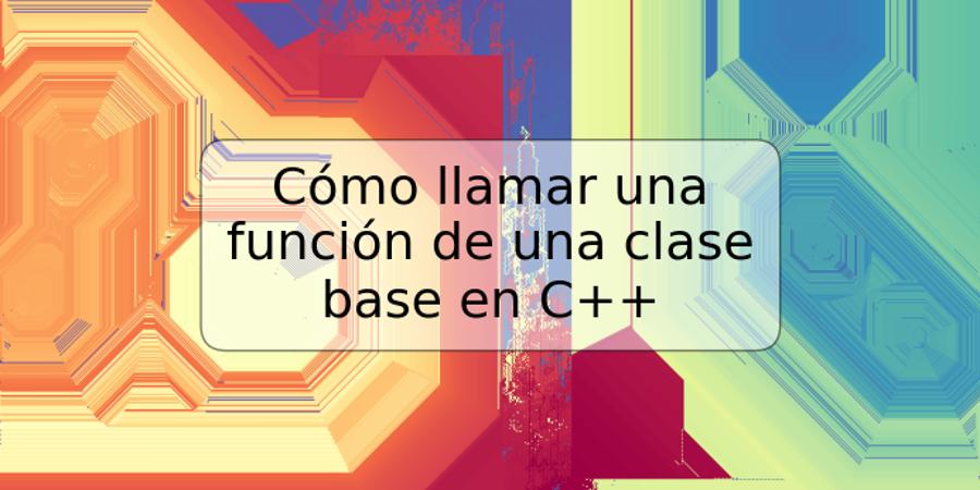 Cómo llamar una función de una clase base en C++