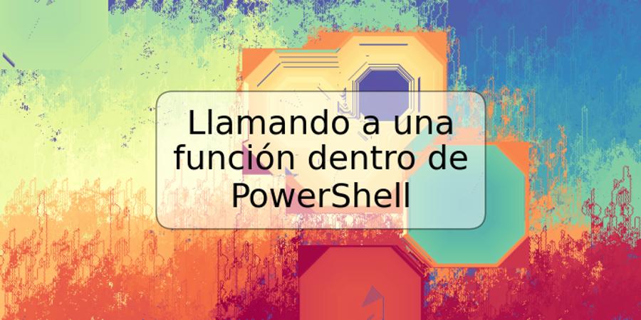 Llamando a una función dentro de PowerShell