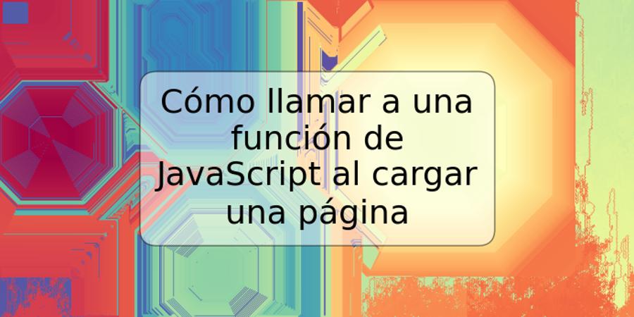 Cómo llamar a una función de JavaScript al cargar una página