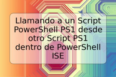 Llamando a un Script PowerShell PS1 desde otro Script PS1 dentro de PowerShell ISE