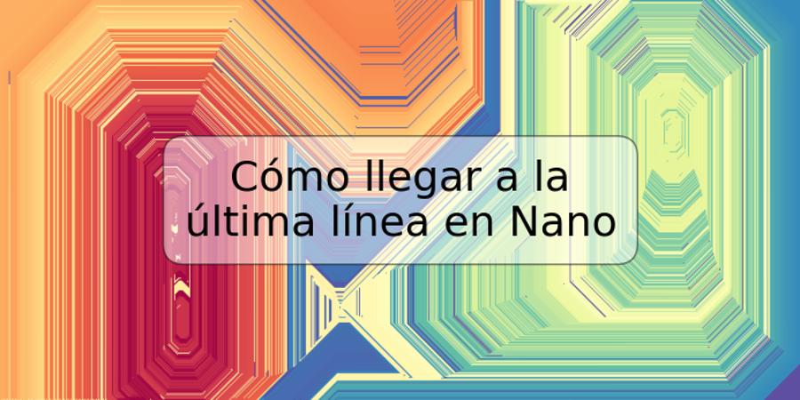 Cómo llegar a la última línea en Nano