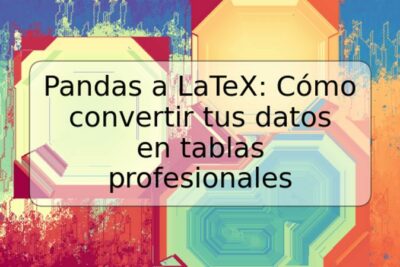 Pandas a LaTeX: Cómo convertir tus datos en tablas profesionales