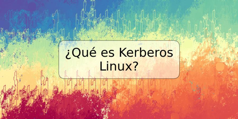 ¿Qué es Kerberos Linux?