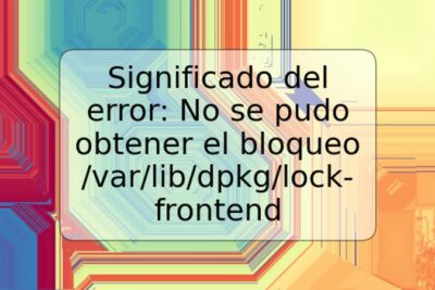 Significado del error: No se pudo obtener el bloqueo /var/lib/dpkg/lock-frontend