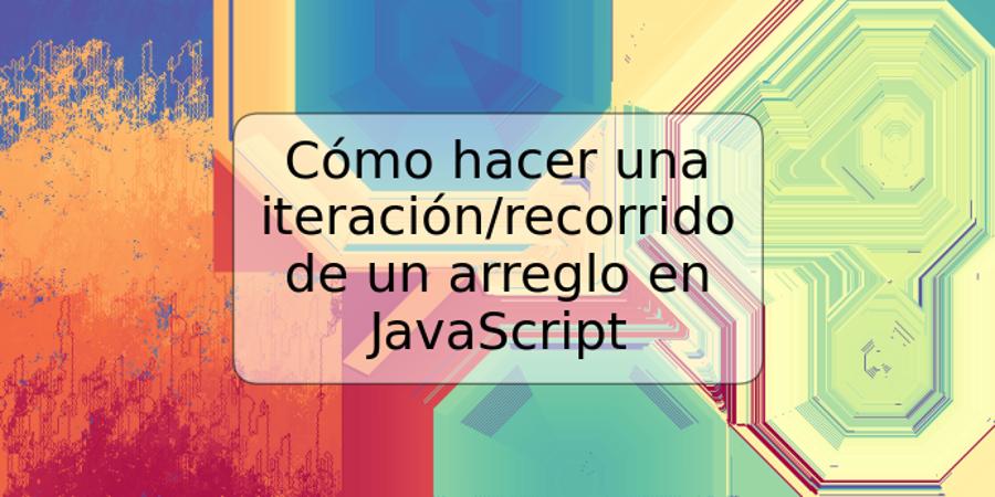 Cómo hacer una iteración/recorrido de un arreglo en JavaScript