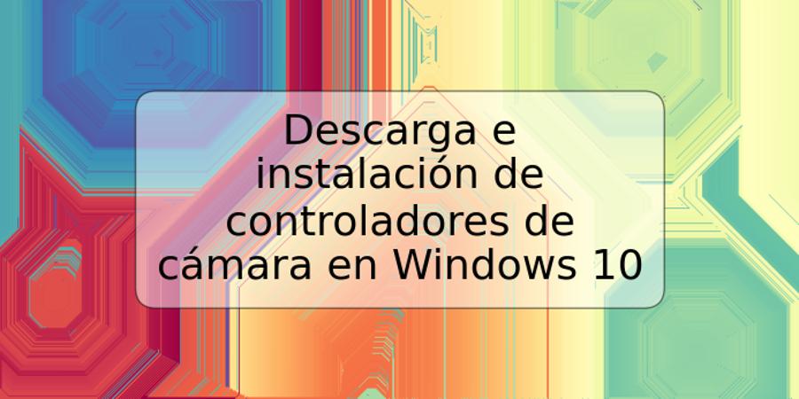 Descarga e instalación de controladores de cámara en Windows 10