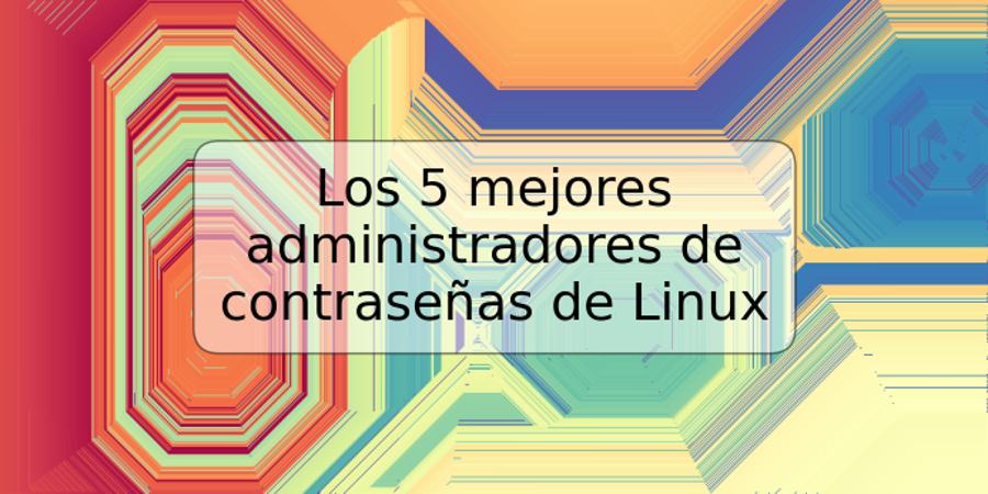 Los 5 mejores administradores de contraseñas de Linux