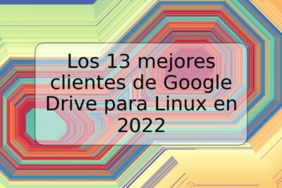 Los 13 mejores clientes de Google Drive para Linux en 2022