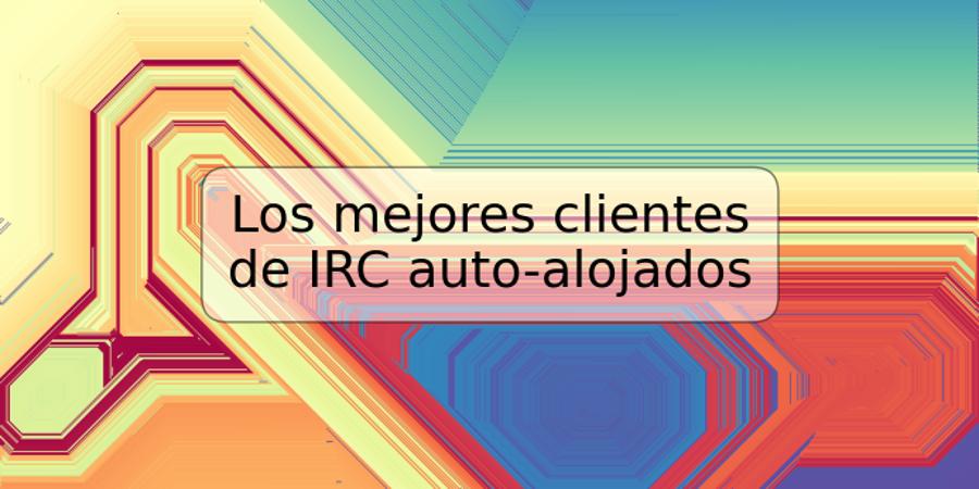 Los mejores clientes de IRC auto-alojados