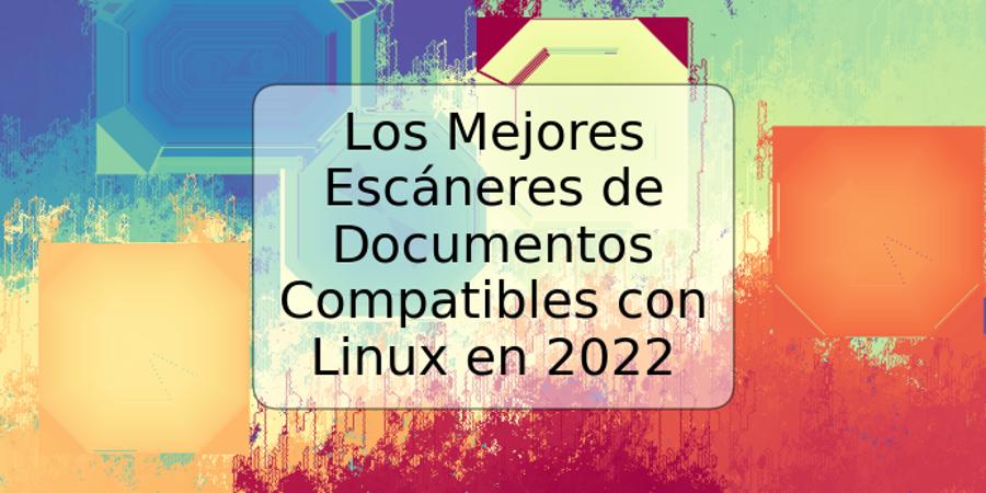 Los Mejores Escáneres de Documentos Compatibles con Linux en 2022