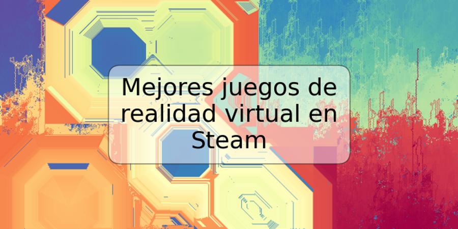 Mejores juegos de realidad virtual en Steam