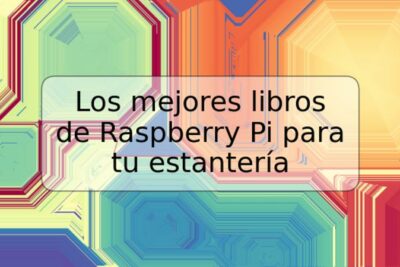 Los mejores libros de Raspberry Pi para tu estantería