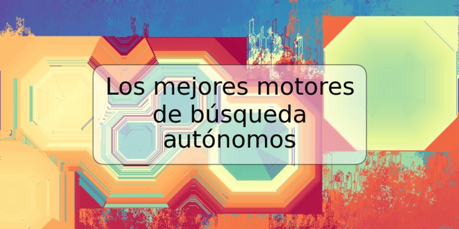 Los mejores motores de búsqueda autónomos