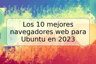 Los 10 mejores navegadores web para Ubuntu en 2023