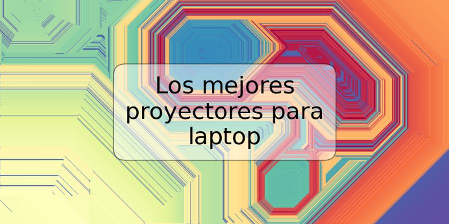 Los mejores proyectores para laptop