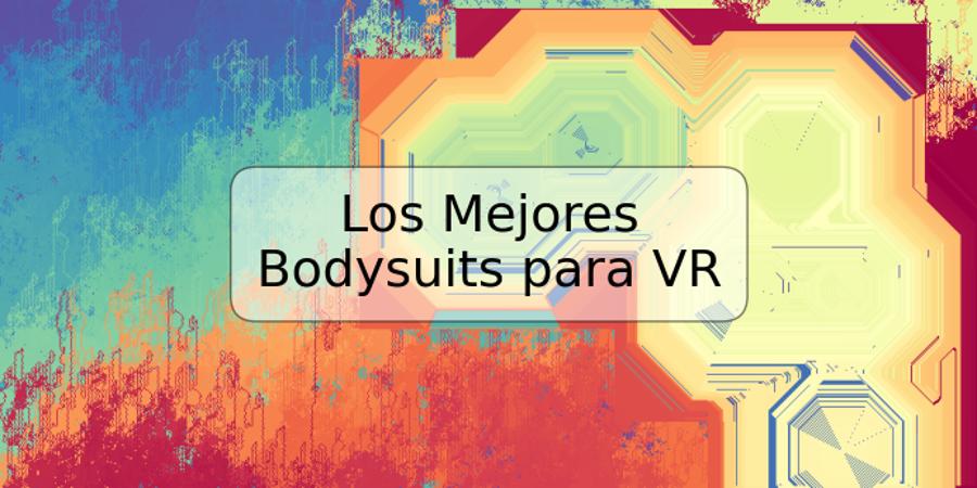 Los Mejores Bodysuits para VR