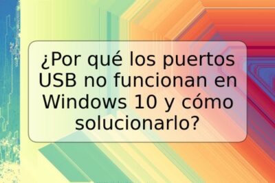¿Por qué los puertos USB no funcionan en Windows 10 y cómo solucionarlo?