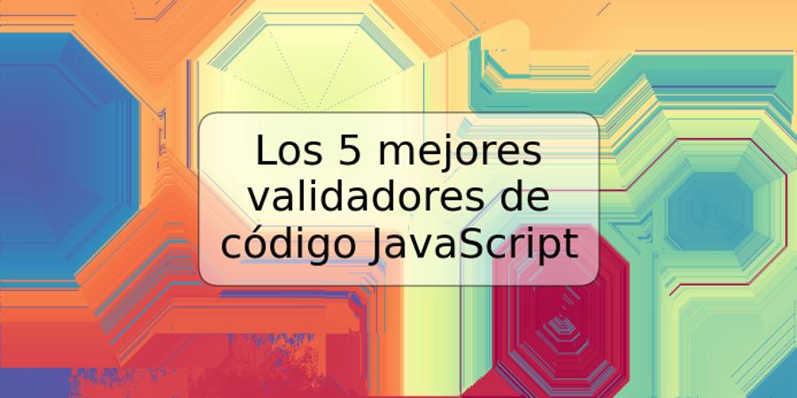 Los 5 mejores validadores de código JavaScript