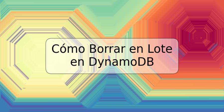 Cómo Borrar en Lote en DynamoDB