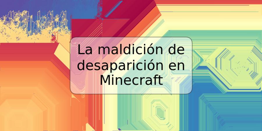La maldición de desaparición en Minecraft