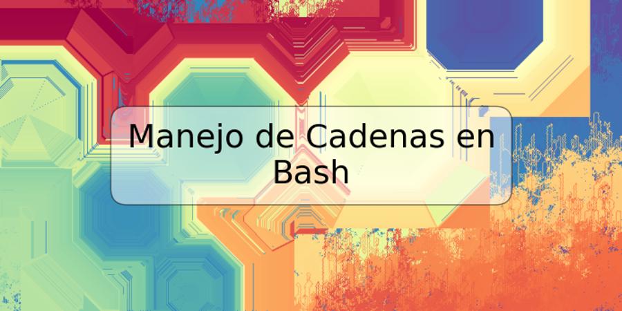 Manejo de Cadenas en Bash