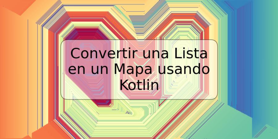 Convertir Una Lista En Un Mapa Usando Kotlin TRSPOS   Mapa De La Lista De Kotlin 