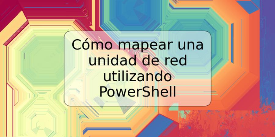 Cómo mapear una unidad de red utilizando PowerShell