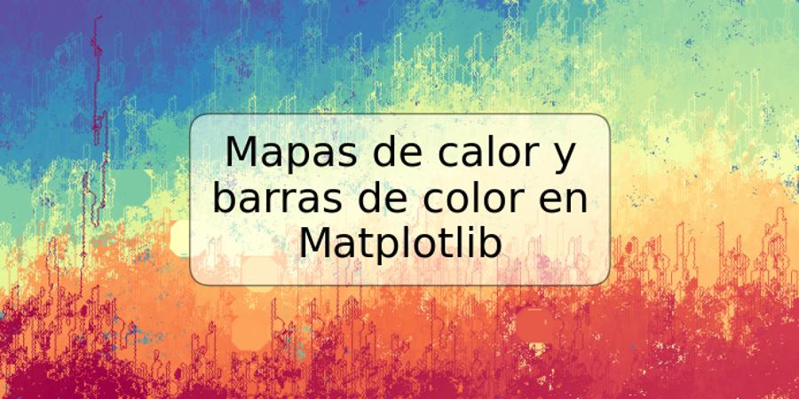 Mapas de calor y barras de color en Matplotlib