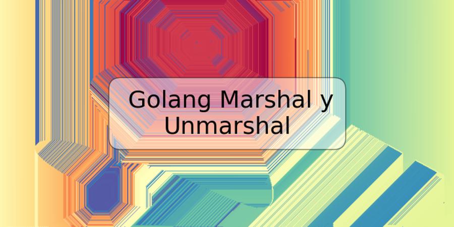 Golang Marshal y Unmarshal