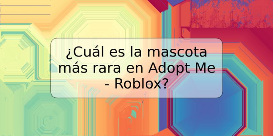 ¿Cuál es la mascota más rara en Adopt Me - Roblox?