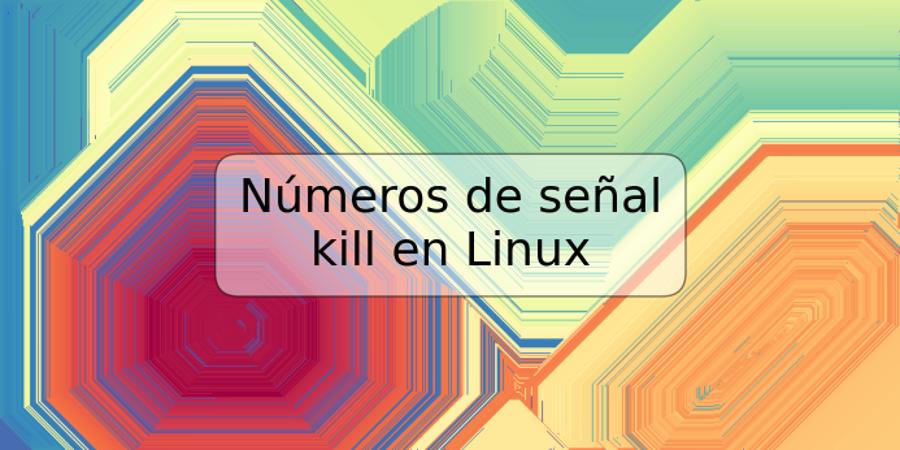 Números de señal kill en Linux