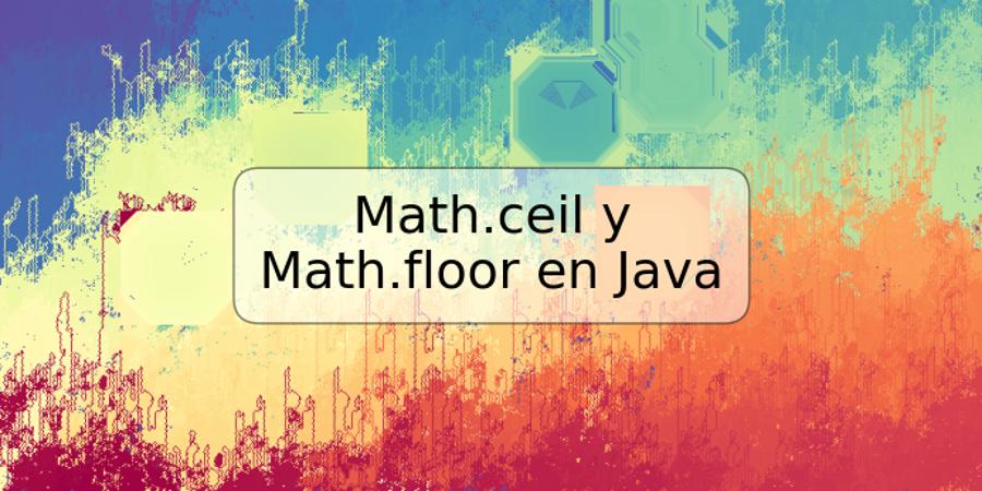 Math.ceil y Math.floor en Java