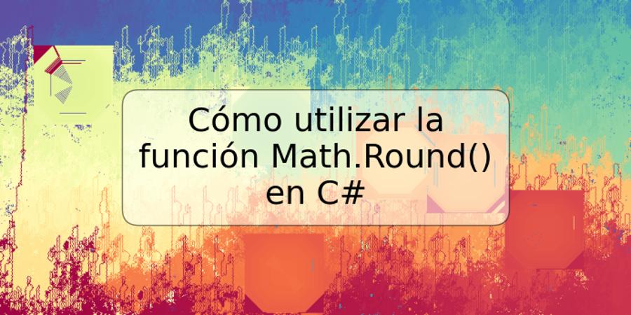 Cómo utilizar la función Math.Round() en C#