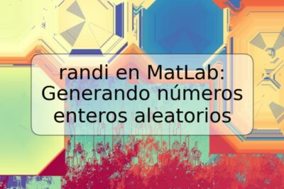 randi en MatLab: Generando números enteros aleatorios