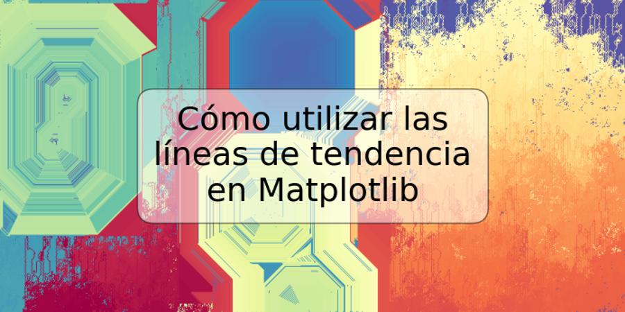 Cómo utilizar las líneas de tendencia en Matplotlib