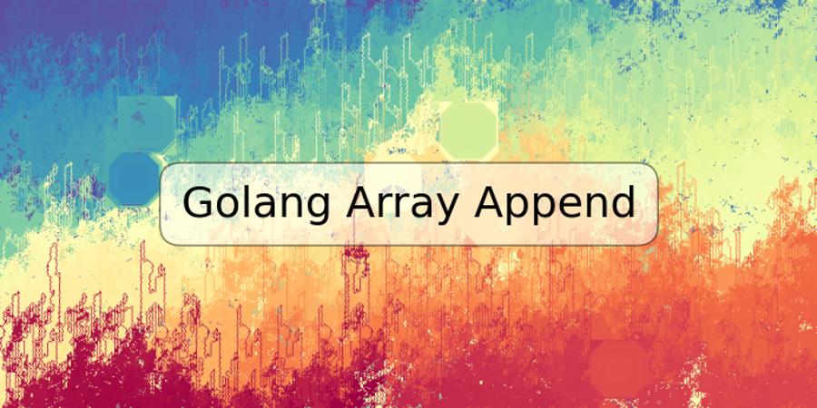 Golang Array Append