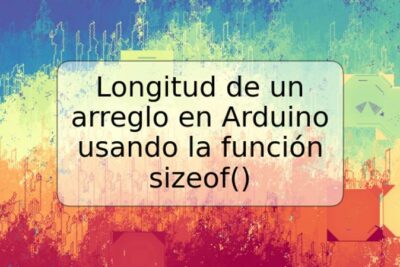 Longitud de un arreglo en Arduino usando la función sizeof()