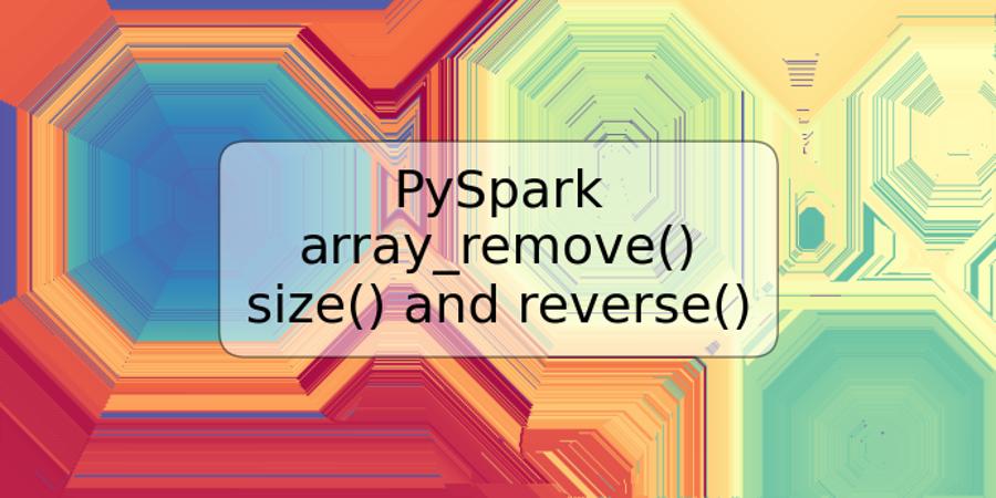 PySpark array_remove() size() and reverse()