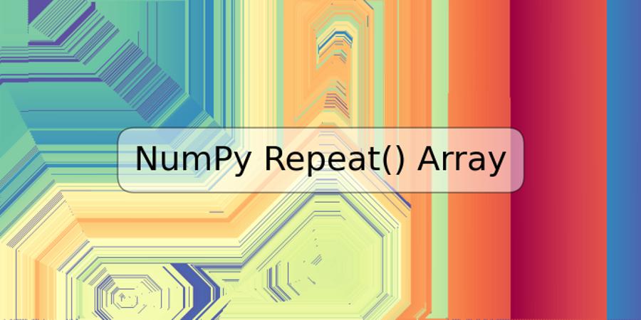 NumPy Repeat() Array