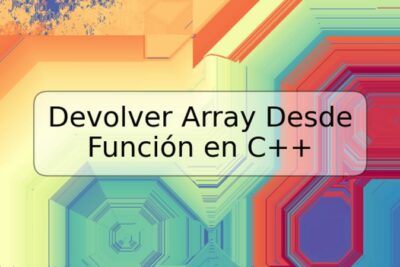 Devolver Array Desde Función en C++