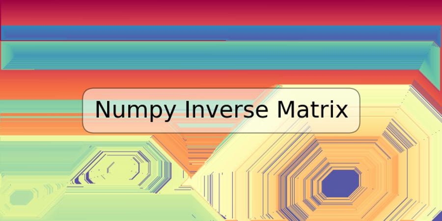 Numpy Inverse Matrix