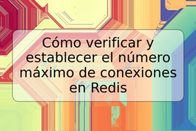 Cómo verificar y establecer el número máximo de conexiones en Redis