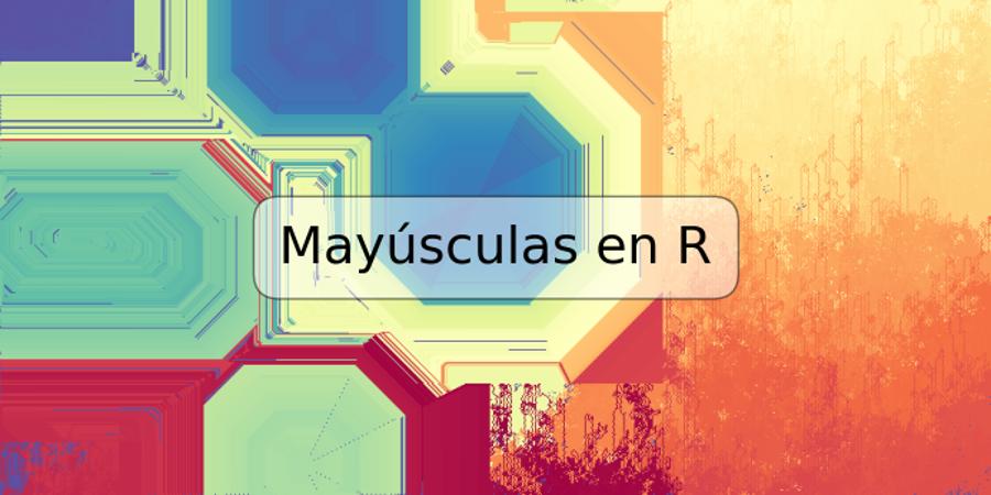 Mayúsculas en R