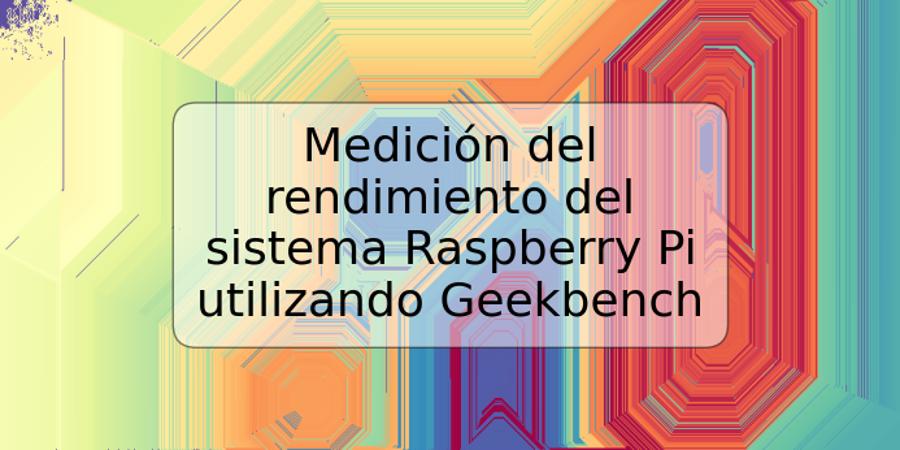 Medición del rendimiento del sistema Raspberry Pi utilizando Geekbench