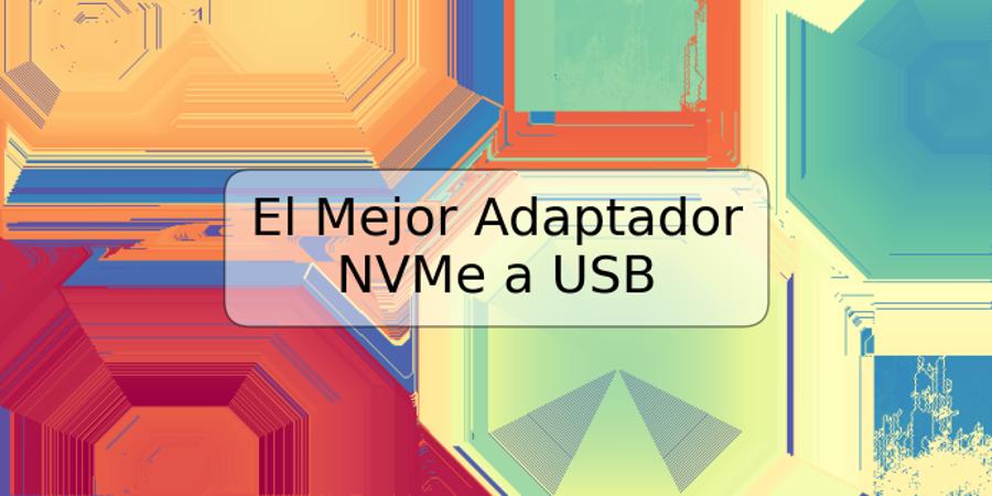 El Mejor Adaptador NVMe a USB