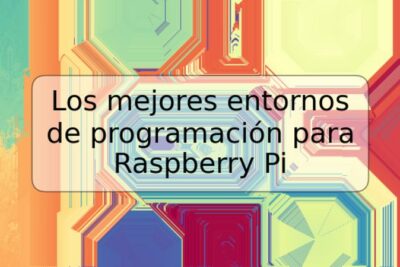 Los mejores entornos de programación para Raspberry Pi
