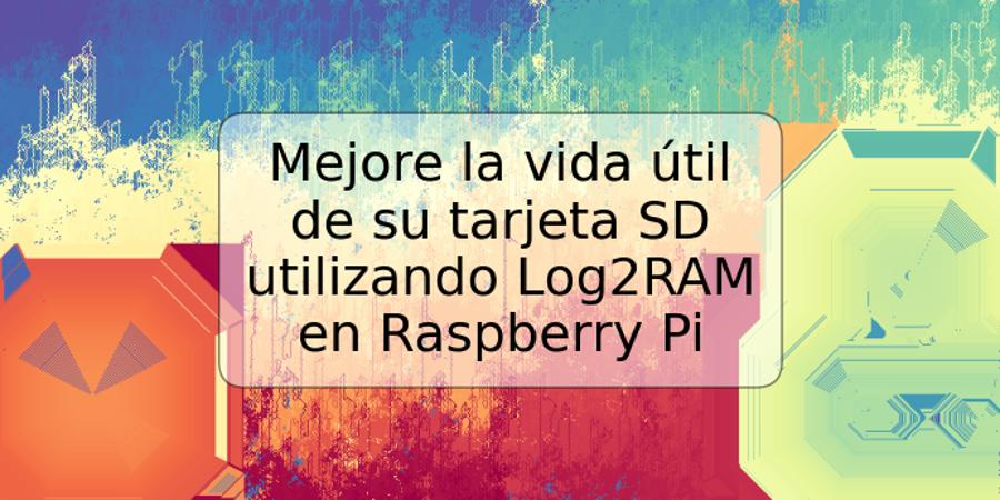 Mejore la vida útil de su tarjeta SD utilizando Log2RAM en Raspberry Pi